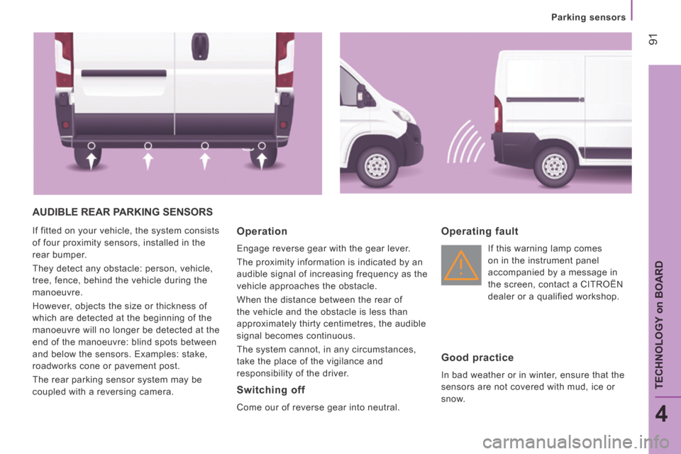 Citroen JUMPER 2014 2.G Owners Manual    Parking  sensors   
 91
4
TECHNOLOGY 
on
 BOARD
JUMPER-PAPIER_EN_CHAP04_TECHNOLOGIE A  BORD_ED01-2014
 AUDIBLE REAR PARKING SENSORS 
 If fitted on your vehicle, the system consists 
of four proximi