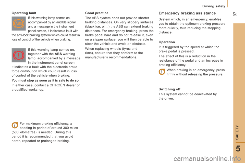 Citroen JUMPER 2014 2.G Owners Manual  97
5
   Driving  safely   
SAFETY
JUMPER-PAPIER_EN_CHAP05_SECURITE_ED01-2014
  Good  practice 
 The ABS system does not provide shorter 
braking distances. On very slippery surfaces 
(black ice, oil.