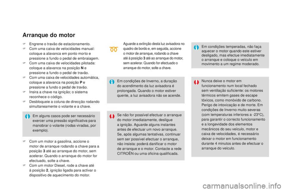 CITROEN DS3 2016 Manual do condutor (in Portuguese) DS3_pt_Chap04_conduite_ed01-2015
F Engrene o travão de estacionamento.
F C om uma caixa de velocidades manual:
coloque a alavanca em ponto morto e
pressione a fundo o pedal de embraiagem.
F
C
om CITROEN DS3 2016 Manual do condutor (in Portuguese) DS3_pt_Chap04_conduite_ed01-2015
F Engrene o travão de estacionamento.
F C om uma caixa de velocidades manual:
coloque a alavanca em ponto morto e
pressione a fundo o pedal de embraiagem.
F
C
om