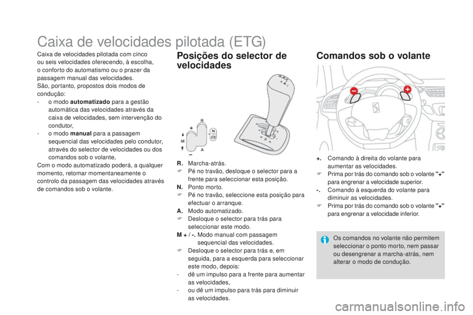 CITROEN DS3 2016 Manual do condutor (in Portuguese) DS3_pt_Chap04_conduite_ed01-2015
Caixa de velocidades pilotada (ETG)
R. Marcha-atrás.
F
Pé n o travão, desloque o selector para a
frente para seleccionar esta posição.
n.
P
onto morto.
CITROEN DS3 2016 Manual do condutor (in Portuguese) DS3_pt_Chap04_conduite_ed01-2015
Caixa de velocidades pilotada (ETG)
R. Marcha-atrás.
F
Pé n o travão, desloque o selector para a
frente para seleccionar esta posição.
n.
P
onto morto.