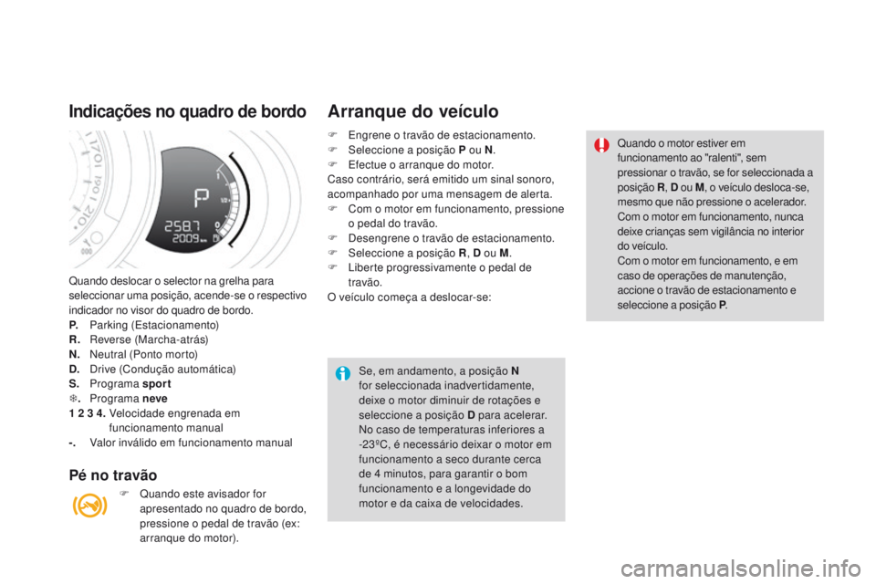 CITROEN DS3 2016 Manual do condutor (in Portuguese) DS3_pt_Chap04_conduite_ed01-2015
Quando deslocar o selector na grelha para
seleccionar uma posição, acende-se o respectivo
indicador no visor do quadro de bordo.
P.
P
arking (Estacionamento)
R.
CITROEN DS3 2016 Manual do condutor (in Portuguese) DS3_pt_Chap04_conduite_ed01-2015
Quando deslocar o selector na grelha para
seleccionar uma posição, acende-se o respectivo
indicador no visor do quadro de bordo.
P.
P
arking (Estacionamento)
R.