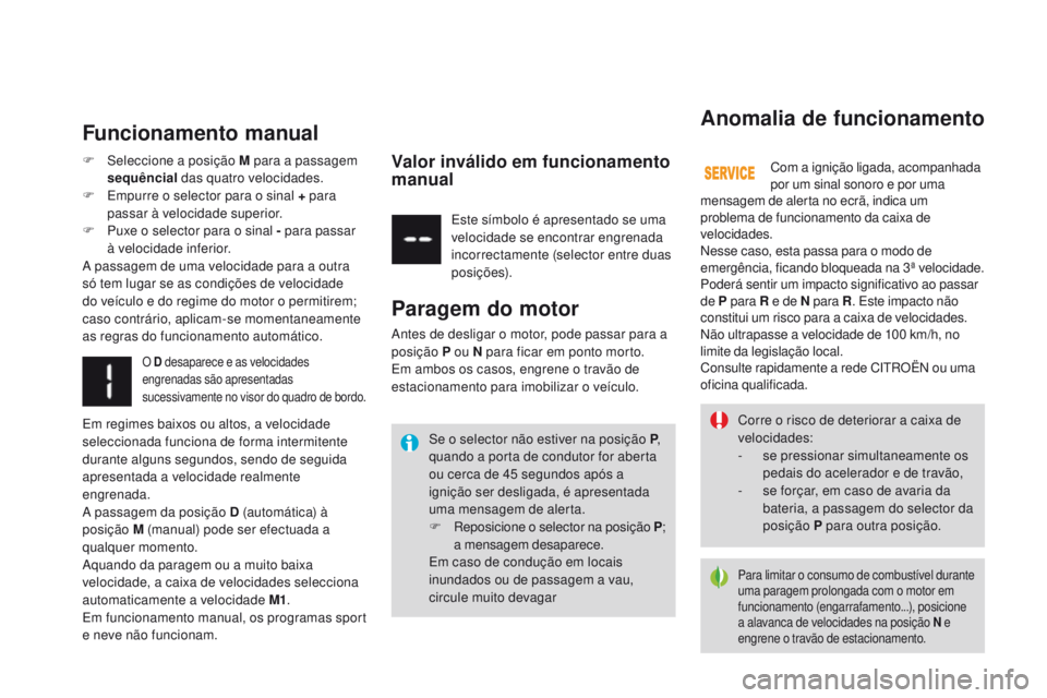 CITROEN DS3 2016 Manual do condutor (in Portuguese) DS3_pt_Chap04_conduite_ed01-2015
Corre o risco de deteriorar a caixa de
velocidades:
-
s
e pressionar simultaneamente os
pedais do acelerador e de travão,
-
s
e forçar, em caso de avaria da
b CITROEN DS3 2016 Manual do condutor (in Portuguese) DS3_pt_Chap04_conduite_ed01-2015
Corre o risco de deteriorar a caixa de
velocidades:
-
s
e pressionar simultaneamente os
pedais do acelerador e de travão,
-
s
e forçar, em caso de avaria da
b