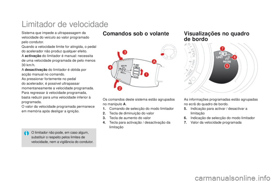 CITROEN DS3 2016 Manual do condutor (in Portuguese) DS3_pt_Chap04_conduite_ed01-2015
Sistema que impede a ultrapassagem da
velocidade do veículo ao valor programado
pelo condutor.
Quando a velocidade limite for atingida, o pedal
do acelerador não CITROEN DS3 2016 Manual do condutor (in Portuguese) DS3_pt_Chap04_conduite_ed01-2015
Sistema que impede a ultrapassagem da
velocidade do veículo ao valor programado
pelo condutor.
Quando a velocidade limite for atingida, o pedal
do acelerador não