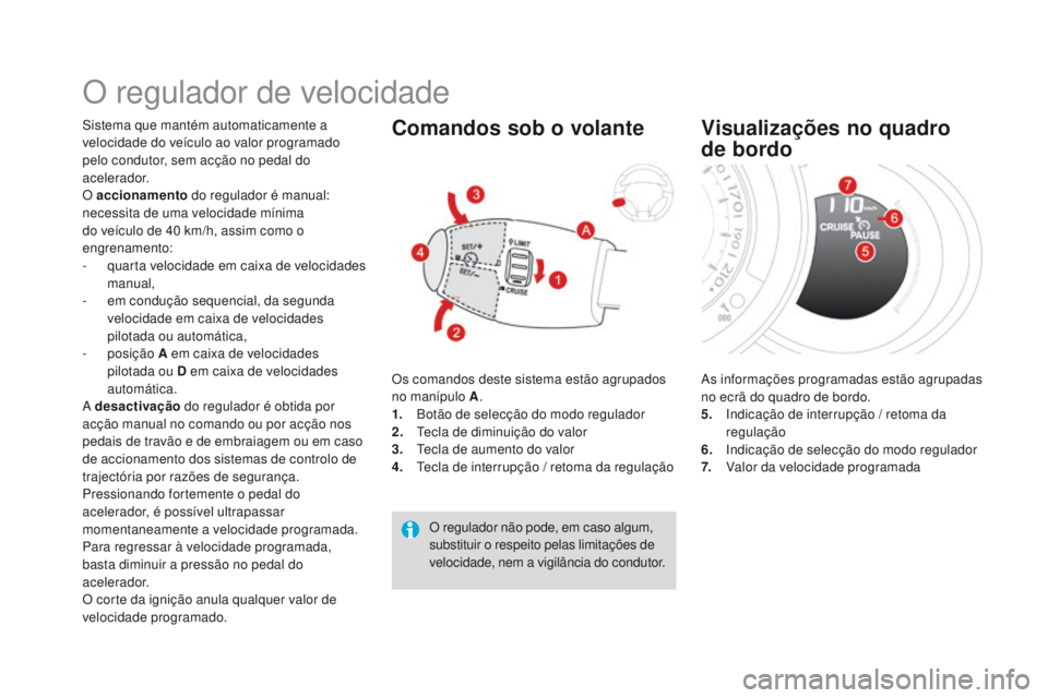 CITROEN DS3 2016 Manual do condutor (in Portuguese) DS3_pt_Chap04_conduite_ed01-2015
O regulador de velocidade
Sistema que mantém automaticamente a
velocidade do veículo ao valor programado
pelo condutor, sem acção no pedal do
acelerador.
O acci CITROEN DS3 2016 Manual do condutor (in Portuguese) DS3_pt_Chap04_conduite_ed01-2015
O regulador de velocidade
Sistema que mantém automaticamente a
velocidade do veículo ao valor programado
pelo condutor, sem acção no pedal do
acelerador.
O acci