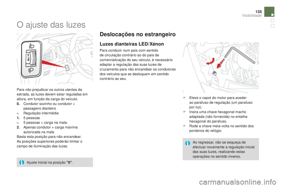 CITROEN DS3 2016  Manual do condutor (in Portuguese) 135
DS3_pt_Chap05_visibilite_ed01-2015
deslocações no estrangeiro
Luzes dianteiras LEd/Xénon
Para conduzir num país com sentido 
de circulação contrário ao do país de 
comercialização do seu