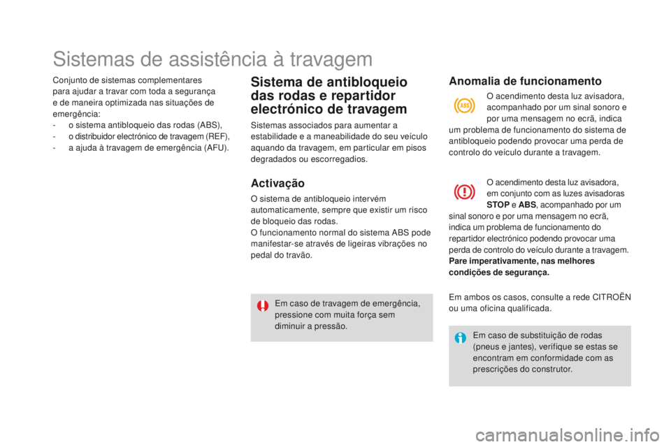 CITROEN DS3 2016  Manual do condutor (in Portuguese) Sistemas de assistência à travagem
Conjunto de sistemas complementares 
para ajudar a travar com toda a segurança 
e de maneira optimizada nas situações de 
emergência:
- 
o s
 istema antibloque