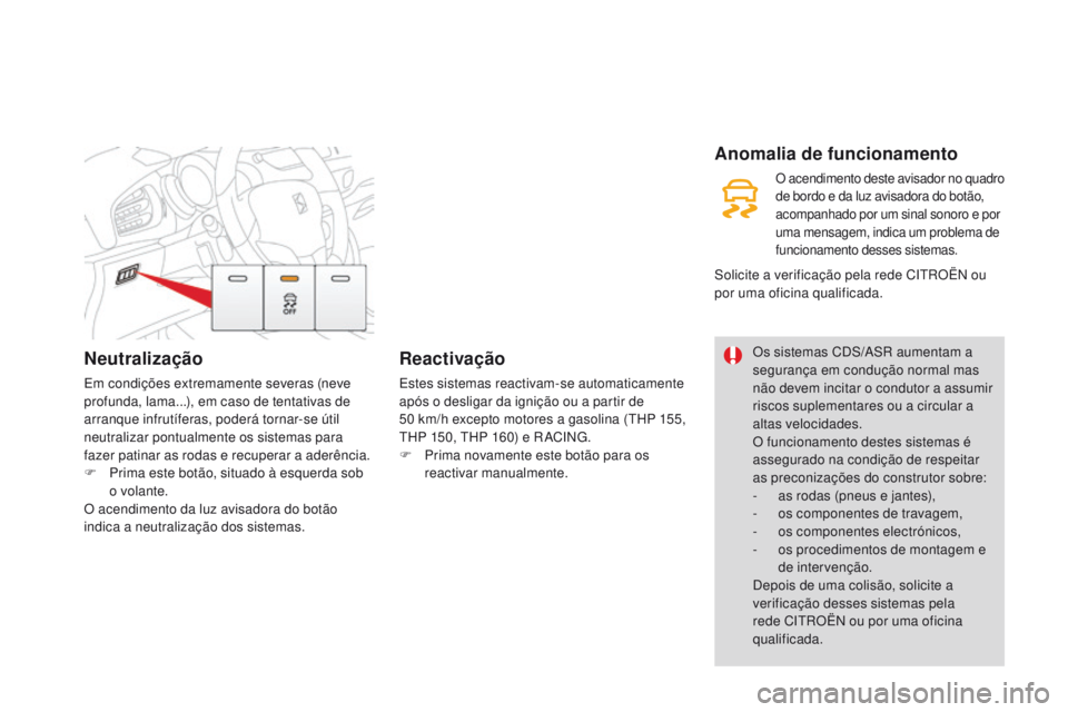 CITROEN DS3 2016  Manual do condutor (in Portuguese) neutralização
Em condições extremamente severas (neve 
profunda, lama...), em caso de tentativas de 
arranque infrutíferas, poderá tornar-se útil 
neutralizar pontualmente os sistemas para 
faz