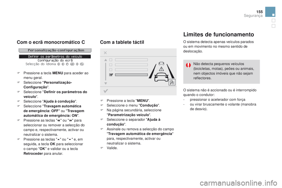CITROEN DS3 2016  Manual do condutor (in Portuguese) 155
DS3_pt_Chap06_securite_ed01-2015
Limites de funcionamento
O sistema detecta apenas veículos parados 
ou em movimento no mesmo sentido de 
deslocação.Não detecta pequenos veículos 
(bicicletas