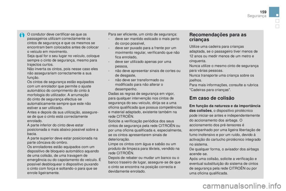 CITROEN DS3 2016  Manual do condutor (in Portuguese) 159
DS3_pt_Chap06_securite_ed01-2015
O condutor deve certificar-se que os 
passageiros utilizam correctamente os 
cintos de segurança e que os mesmos se 
encontram bem colocados antes de colocar 
o v