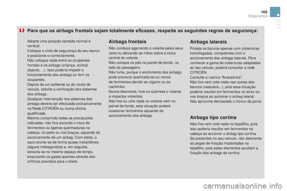 CITROEN DS3 2016  Manual do condutor (in Portuguese) 165
DS3_pt_Chap06_securite_ed01-2015
Para que os airbags frontais sejam totalmente eficazes, respeite as seguintes regras de segurança:Airbags frontais
Não conduza agarrando o volante pelos seus 
ra