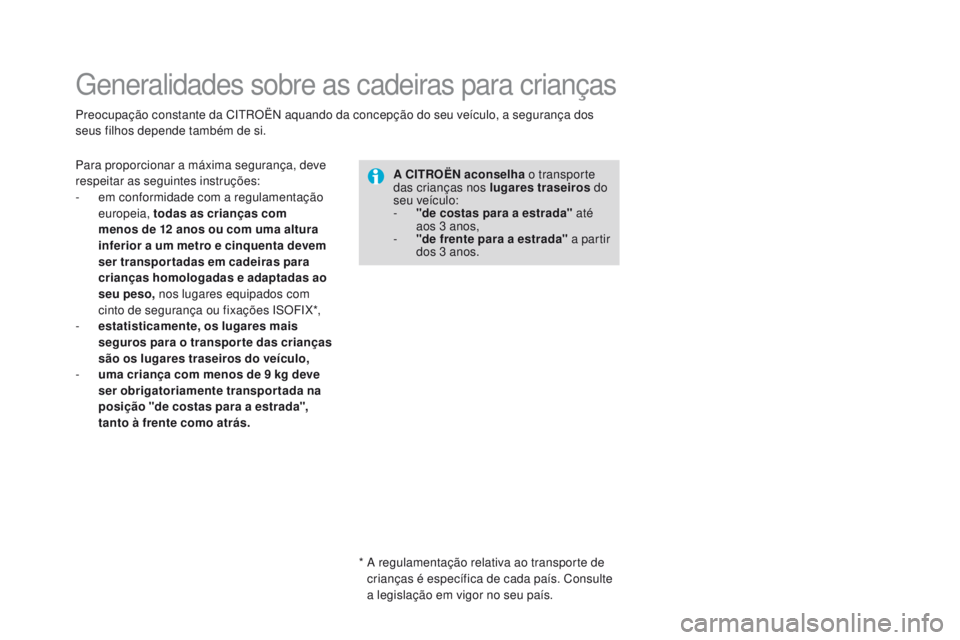 CITROEN DS3 2016  Manual do condutor (in Portuguese) DS3_pt_Chap07_securite-enfants_ed01-2015
Generalidades sobre as cadeiras para crianças
Preocupação constante da CITROËN aquando da concepção do seu veículo, a segurança dos 
seus filhos depend
