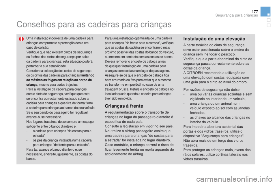 CITROEN DS3 2016  Manual do condutor (in Portuguese) 177
DS3_pt_Chap07_securite-enfants_ed01-2015
Conselhos para as cadeiras para crianças
Uma instalação incorrecta de uma cadeira para 
crianças compromete a protecção desta em 
caso de colisão.
V