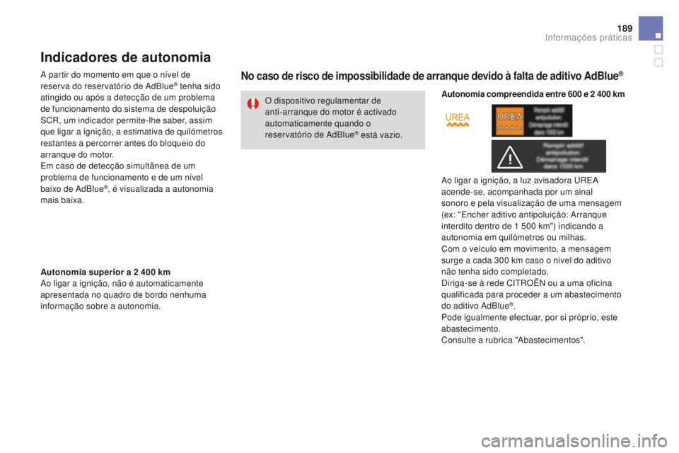 CITROEN DS3 2016  Manual do condutor (in Portuguese) 189
DS3_pt_Chap08_info-pratiques_ed01-2015
Indicadores de autonomia
A partir do momento em que o nível de 
reserva do reservatório de AdBlue® tenha sido 
atingido ou após a detecção de um proble