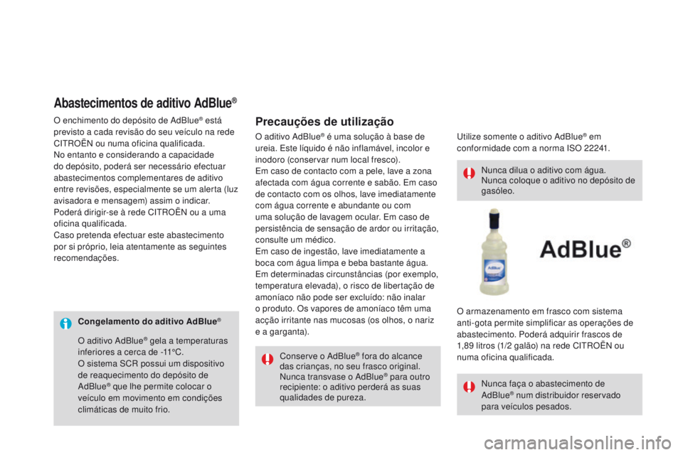 CITROEN DS3 2016  Manual do condutor (in Portuguese) DS3_pt_Chap08_info-pratiques_ed01-2015
Congelamento do aditivo AdBlue®
Conserve o AdBlue® fora do alcance 
das crianças, no seu frasco original.
Nunca transvase o AdBlue
® para outro 
recipiente: 