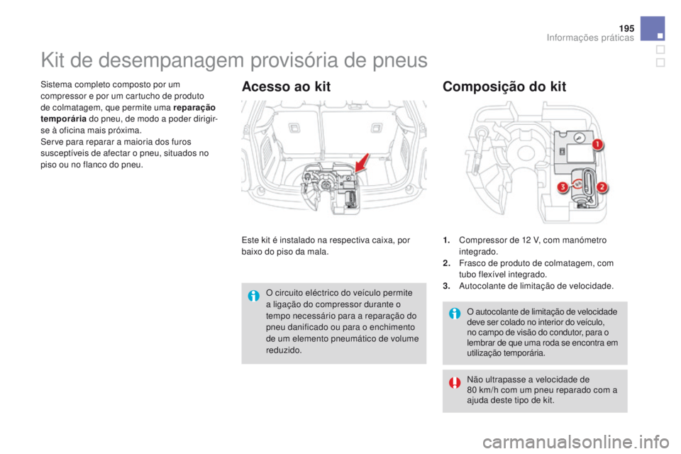CITROEN DS3 2016  Manual do condutor (in Portuguese) 195
DS3_pt_Chap08_info-pratiques_ed01-2015
O autocolante de limitação de velocidade 
deve ser colado no interior do veículo, 
no campo de visão do condutor, para o 
lembrar de que uma roda se enco