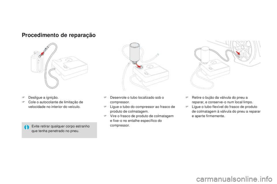 CITROEN DS3 2016  Manual do condutor (in Portuguese) DS3_pt_Chap08_info-pratiques_ed01-2015
F Desligue a ignição.
F C ole o autocolante de limitação de 
velocidade no interior do veículo.
Procedimento de reparação
Evite retirar qualquer corpo est