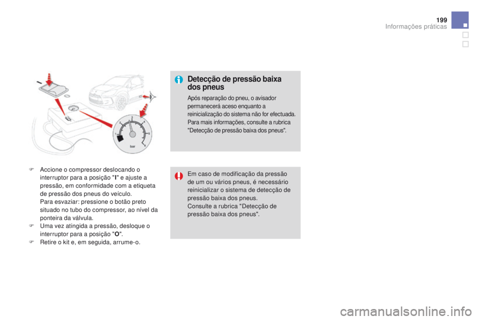 CITROEN DS3 2016  Manual do condutor (in Portuguese) 199
DS3_pt_Chap08_info-pratiques_ed01-2015
F Accione o compressor deslocando o interruptor para a posição " I" e ajuste a 
pressão, em conformidade com a etiqueta 
de pressão dos pneus do 