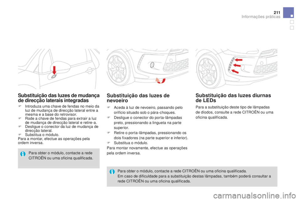 CITROEN DS3 2016 Manual do condutor (in Portuguese) 2 11
DS3_pt_Chap08_info-pratiques_ed01-2015
Para obter o módulo, contacte a rede CITROËN ou uma oficina qualificada.
Em caso de dificuldade para a substituição destas lâmpadas, também poderá co CITROEN DS3 2016 Manual do condutor (in Portuguese) 2 11
DS3_pt_Chap08_info-pratiques_ed01-2015
Para obter o módulo, contacte a rede CITROËN ou uma oficina qualificada.
Em caso de dificuldade para a substituição destas lâmpadas, também poderá co