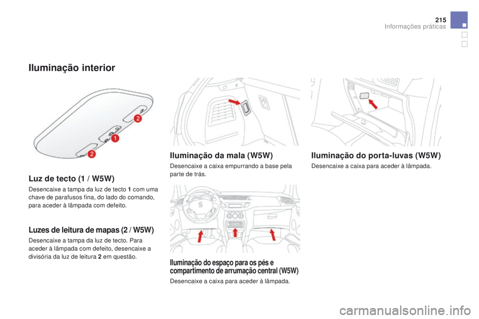 CITROEN DS3 2016 Manual do condutor (in Portuguese) 215
DS3_pt_Chap08_info-pratiques_ed01-2015
Iluminação interior
Luz de tecto (1 / W5W)
Desencaixe a tampa da luz de tecto 1 com uma
c have de parafusos fina, do lado do comando,
para aceder à lâm CITROEN DS3 2016 Manual do condutor (in Portuguese) 215
DS3_pt_Chap08_info-pratiques_ed01-2015
Iluminação interior
Luz de tecto (1 / W5W)
Desencaixe a tampa da luz de tecto 1 com uma
c have de parafusos fina, do lado do comando,
para aceder à lâm