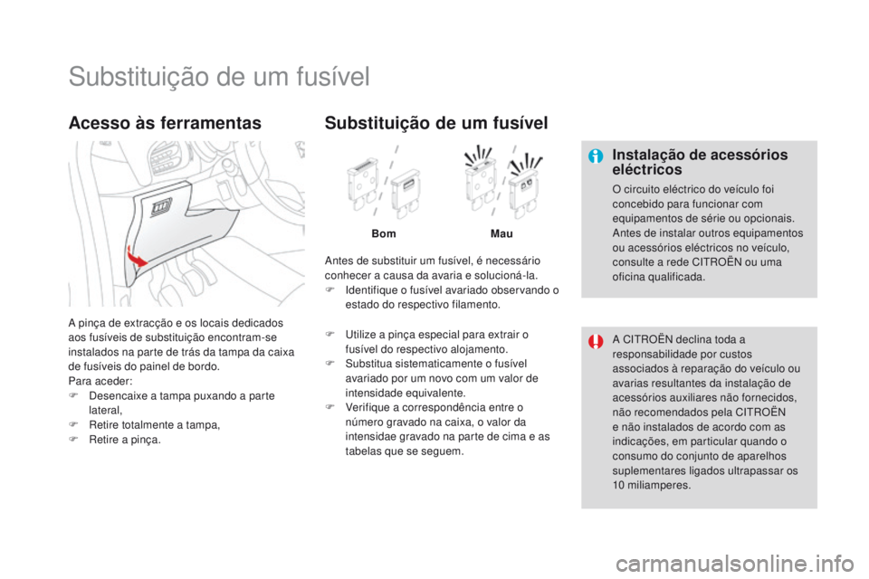 CITROEN DS3 2016 Manual do condutor (in Portuguese) DS3_pt_Chap08_info-pratiques_ed01-2015
Substituição de um fusível
Instalação de acessórios
eléctricos
O circuito eléctrico do veículo foi
concebido para funcionar com
equipamentos de séri CITROEN DS3 2016 Manual do condutor (in Portuguese) DS3_pt_Chap08_info-pratiques_ed01-2015
Substituição de um fusível
Instalação de acessórios
eléctricos
O circuito eléctrico do veículo foi
concebido para funcionar com
equipamentos de séri