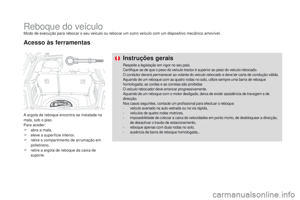 CITROEN DS3 2016 Manual do condutor (in Portuguese) DS3_pt_Chap08_info-pratiques_ed01-2015
Reboque do veículoModo de execução para rebocar o seu veículo ou rebocar um outro veículo com um dispositivo mecânico amovível.
A argola de reboque encont CITROEN DS3 2016 Manual do condutor (in Portuguese) DS3_pt_Chap08_info-pratiques_ed01-2015
Reboque do veículoModo de execução para rebocar o seu veículo ou rebocar um outro veículo com um dispositivo mecânico amovível.
A argola de reboque encont