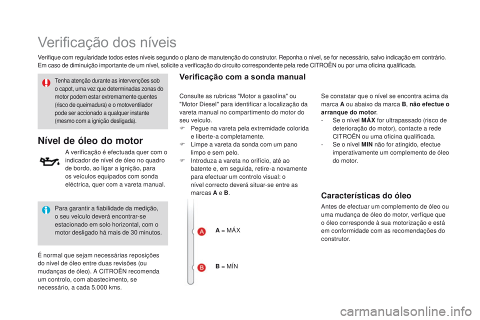 CITROEN DS3 2016 Manual do condutor (in Portuguese) Verificação dos níveis
Verifique com regularidade todos estes níveis segundo o plano de manutenção do construtor. Reponha o nível, se for necessário, salvo indicação em contrário.
Em caso d CITROEN DS3 2016 Manual do condutor (in Portuguese) Verificação dos níveis
Verifique com regularidade todos estes níveis segundo o plano de manutenção do construtor. Reponha o nível, se for necessário, salvo indicação em contrário.
Em caso d
