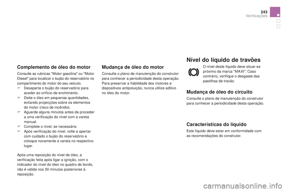CITROEN DS3 2016 Manual do condutor (in Portuguese) 243
DS3_pt_Chap09_verifications_ed01-2015
nível do líquido de travões
Mudança de óleo do circuito
Consulte o plano de manutenção do construtor
para conhecer a periodicidade desta operação.
C CITROEN DS3 2016 Manual do condutor (in Portuguese) 243
DS3_pt_Chap09_verifications_ed01-2015
nível do líquido de travões
Mudança de óleo do circuito
Consulte o plano de manutenção do construtor
para conhecer a periodicidade desta operação.
C