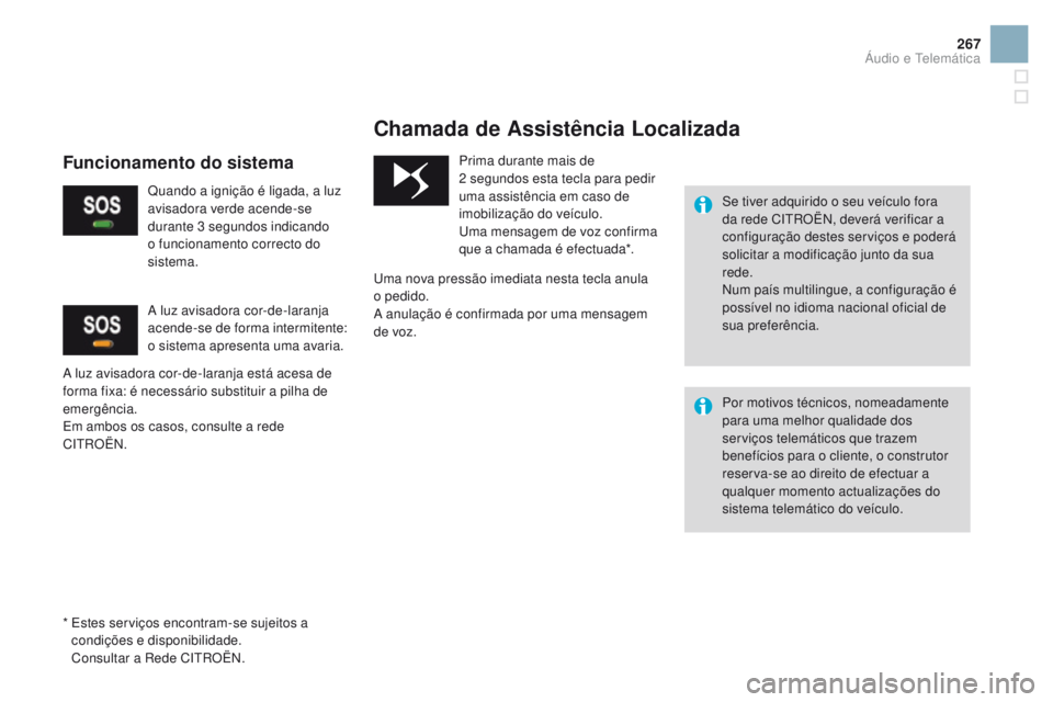 CITROEN DS3 2016  Manual do condutor (in Portuguese) 267
DS3_pt_Chap11b_BTA_ed01-2015
Chamada de Assistência Localizada
Se tiver adquirido o seu veículo fora 
da rede CITROËN, deverá verificar a 
configuração destes serviços e poderá 
solicitar 