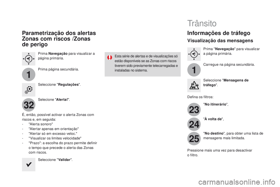CITROEN DS3 2016 Manual do condutor (in Portuguese) 11
23
24
25
32
DS3_pt_Chap11c_SMEGplus_ed01-2015
Parametrização dos alertas
Zonas com riscos /Zonas
de perigo
Prima navegação par a visualizar a
página primária.
Prima página secundária.
Se CITROEN DS3 2016 Manual do condutor (in Portuguese) 11
23
24
25
32
DS3_pt_Chap11c_SMEGplus_ed01-2015
Parametrização dos alertas
Zonas com riscos /Zonas
de perigo
Prima navegação par a visualizar a
página primária.
Prima página secundária.
Se