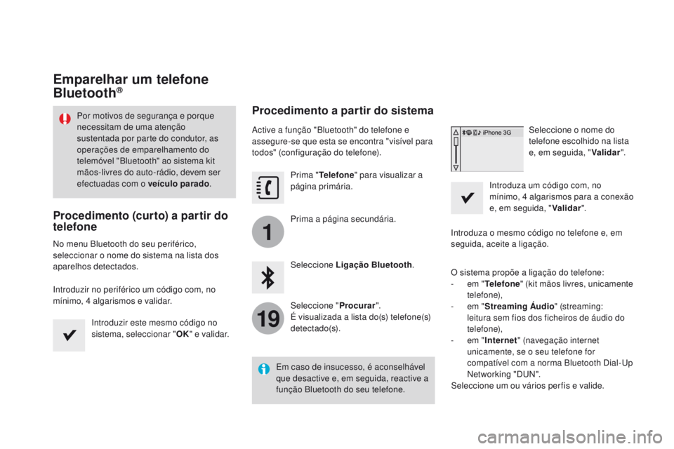 CITROEN DS3 2016 Manual do condutor (in Portuguese) 1
19
DS3_pt_Chap11c_SMEGplus_ed01-2015
Emparelhar um telefone
Bluetooth®
Por motivos de segurança e porque
necessitam de uma atenção
sustentada por parte do condutor, as
operações de emparel CITROEN DS3 2016 Manual do condutor (in Portuguese) 1
19
DS3_pt_Chap11c_SMEGplus_ed01-2015
Emparelhar um telefone
Bluetooth®
Por motivos de segurança e porque
necessitam de uma atenção
sustentada por parte do condutor, as
operações de emparel