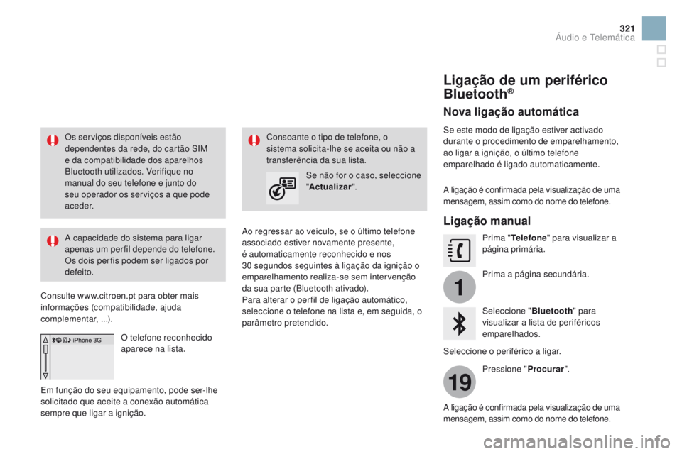 CITROEN DS3 2016 Manual do condutor (in Portuguese) 1
19
321
DS3_pt_Chap11c_SMEGplus_ed01-2015
Os serviços disponíveis estão
dependentes da rede, do cartão SIM
e da compatibilidade dos aparelhos
Bluetooth utilizados. Verifique no
manual do seu CITROEN DS3 2016 Manual do condutor (in Portuguese) 1
19
321
DS3_pt_Chap11c_SMEGplus_ed01-2015
Os serviços disponíveis estão
dependentes da rede, do cartão SIM
e da compatibilidade dos aparelhos
Bluetooth utilizados. Verifique no
manual do seu