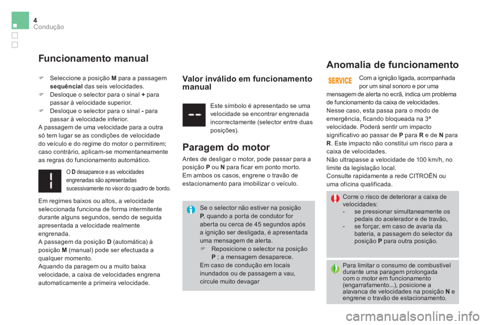 CITROEN DS3 2016  Manual do condutor (in Portuguese) 4Condução
   
Se o selector não estiver na posição 
  P 
, quando a porta de condutor for 
aberta ou cerca de 45 segundos após 
a ignição ser desligada, é apresentada 
uma mensagem de alerta.