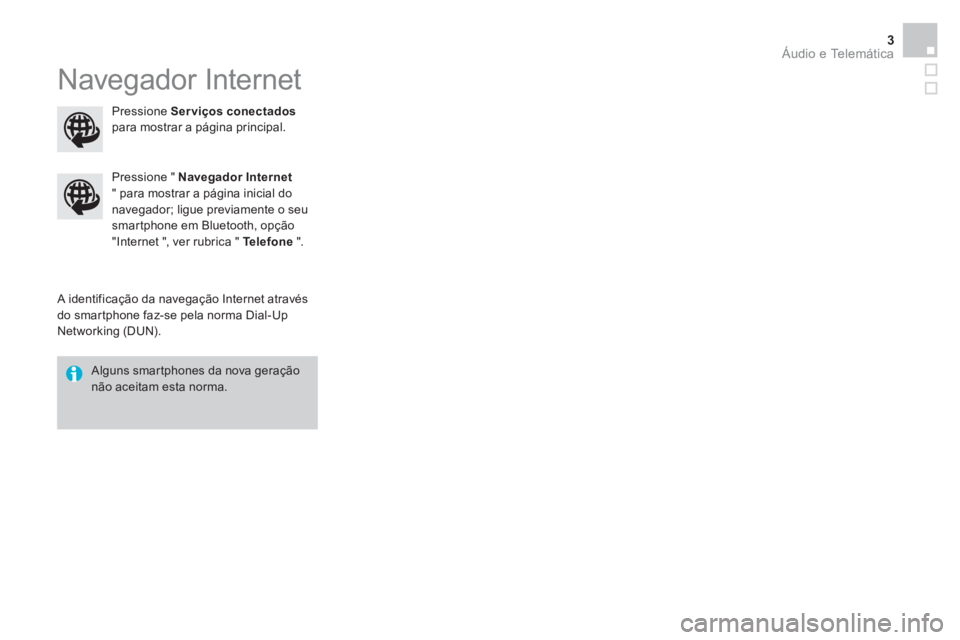 CITROEN DS3 2016  Manual do condutor (in Portuguese)   Áudio e Telemática 3
 
Navegador Internet 
 
 
A identificação da navegação Internet através 
do smartphone faz-se pela norma Dial-Up 
Networking (DUN).      
Pressione "  Navegador Internet 