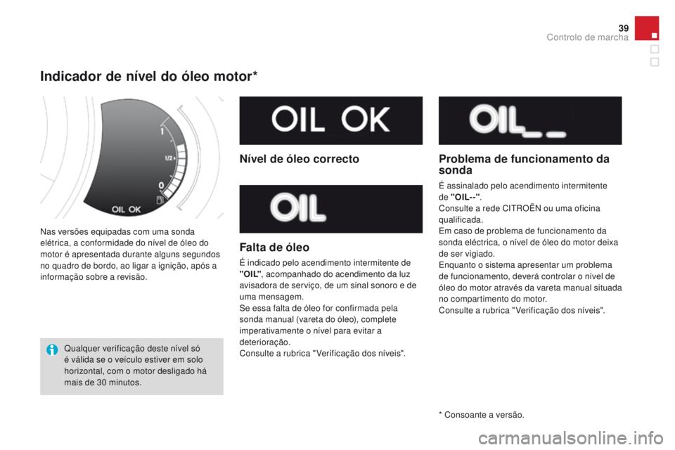 CITROEN DS3 2016 Manual do condutor (in Portuguese) 39
DS3_pt_Chap01_controle-de-marche_ed01-2015
Nas versões equipadas com uma sonda
elétrica, a conformidade do nível de óleo do
motor é apresentada durante alguns segundos
no quadro de bordo, a CITROEN DS3 2016 Manual do condutor (in Portuguese) 39
DS3_pt_Chap01_controle-de-marche_ed01-2015
Nas versões equipadas com uma sonda
elétrica, a conformidade do nível de óleo do
motor é apresentada durante alguns segundos
no quadro de bordo, a