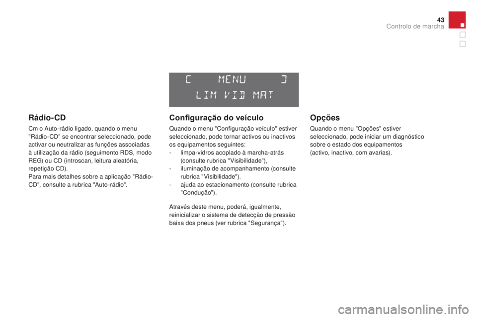 CITROEN DS3 2016 Manual do condutor (in Portuguese) 43
DS3_pt_Chap01_controle-de-marche_ed01-2015
Rádio- Cd
Cm o Auto-rádio ligado, quando o menu
"Rádio- CD" se encontrar seleccionado, pode
activar ou neutralizar as funções associadas
CITROEN DS3 2016 Manual do condutor (in Portuguese) 43
DS3_pt_Chap01_controle-de-marche_ed01-2015
Rádio- Cd
Cm o Auto-rádio ligado, quando o menu
"Rádio- CD" se encontrar seleccionado, pode
activar ou neutralizar as funções associadas