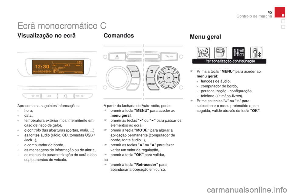 CITROEN DS3 2016 Manual do condutor (in Portuguese) 45
DS3_pt_Chap01_controle-de-marche_ed01-2015
Ecrã monocromático C
Apresenta as seguintes informações:
- hora,
-
data,
-
t
emperatura exterior (fica intermitente em
caso de risco de gelo),
CITROEN DS3 2016 Manual do condutor (in Portuguese) 45
DS3_pt_Chap01_controle-de-marche_ed01-2015
Ecrã monocromático C
Apresenta as seguintes informações:
- hora,
-
data,
-
t
emperatura exterior (fica intermitente em
caso de risco de gelo),
