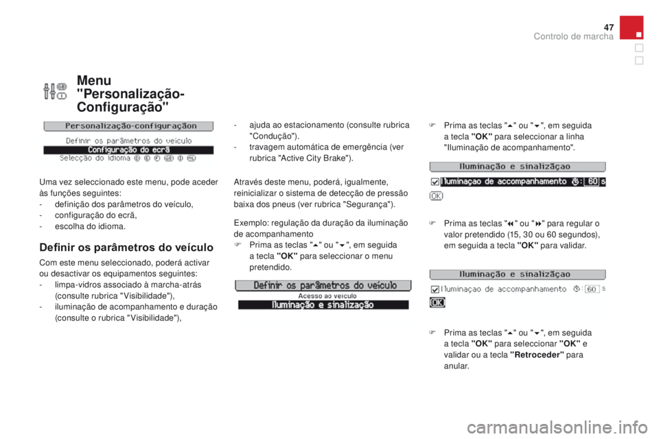 CITROEN DS3 2016 Manual do condutor (in Portuguese) 47
DS3_pt_Chap01_controle-de-marche_ed01-2015
Menu
"Personalização-
Configuração"
Uma vez seleccionado este menu, pode aceder
às funções seguintes:
-
d
efinição dos parâmetros do CITROEN DS3 2016 Manual do condutor (in Portuguese) 47
DS3_pt_Chap01_controle-de-marche_ed01-2015
Menu
"Personalização-
Configuração"
Uma vez seleccionado este menu, pode aceder
às funções seguintes:
-
d
efinição dos parâmetros do