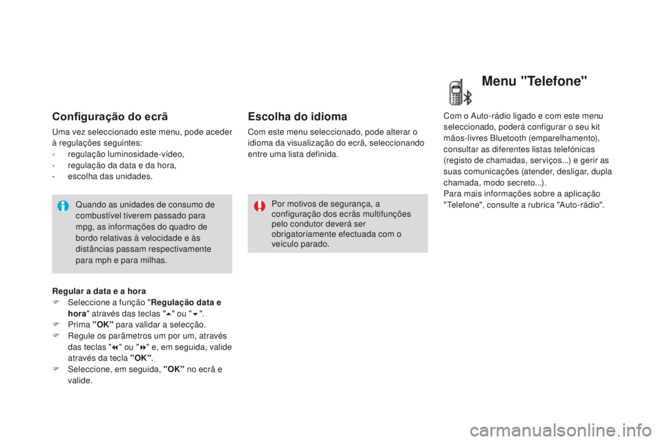 CITROEN DS3 2016 Manual do condutor (in Portuguese) DS3_pt_Chap01_controle-de-marche_ed01-2015
Configuração do ecrã
Uma vez seleccionado este menu, pode aceder
à regulações seguintes:
-
re
gulação luminosidade-vídeo,
-
r
egulação da dat CITROEN DS3 2016 Manual do condutor (in Portuguese) DS3_pt_Chap01_controle-de-marche_ed01-2015
Configuração do ecrã
Uma vez seleccionado este menu, pode aceder
à regulações seguintes:
-
re
gulação luminosidade-vídeo,
-
r
egulação da dat