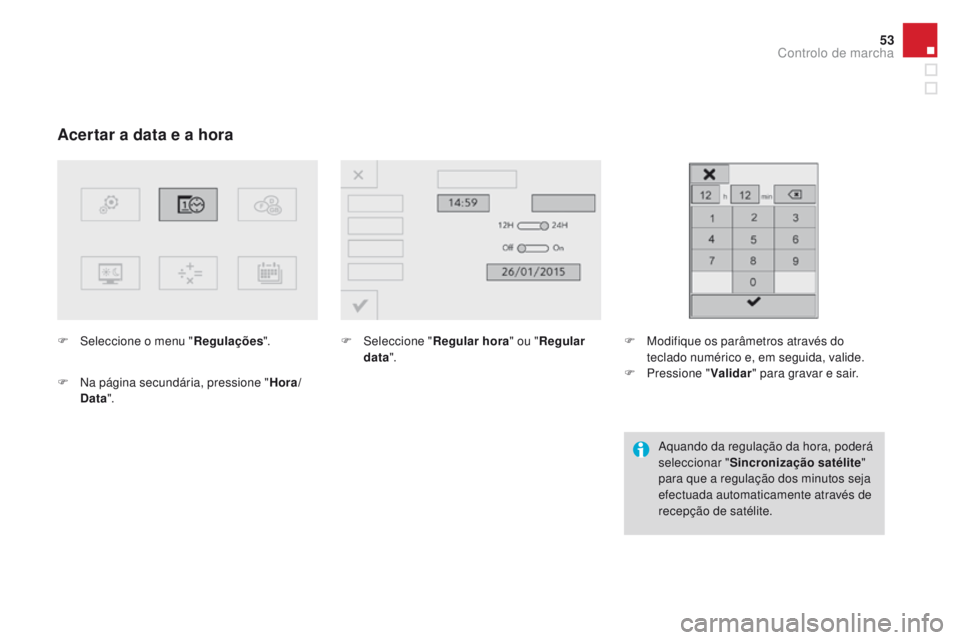 CITROEN DS3 2016 Manual do condutor (in Portuguese) 53
DS3_pt_Chap01_controle-de-marche_ed01-2015
Acertar a data e a hora
F Seleccione o menu "Regulações".
F
N
a página secundária, pressione " Hora/
d
ata". F
Sel eccione "R CITROEN DS3 2016 Manual do condutor (in Portuguese) 53
DS3_pt_Chap01_controle-de-marche_ed01-2015
Acertar a data e a hora
F Seleccione o menu "Regulações".
F
N
a página secundária, pressione " Hora/
d
ata". F
Sel eccione "R