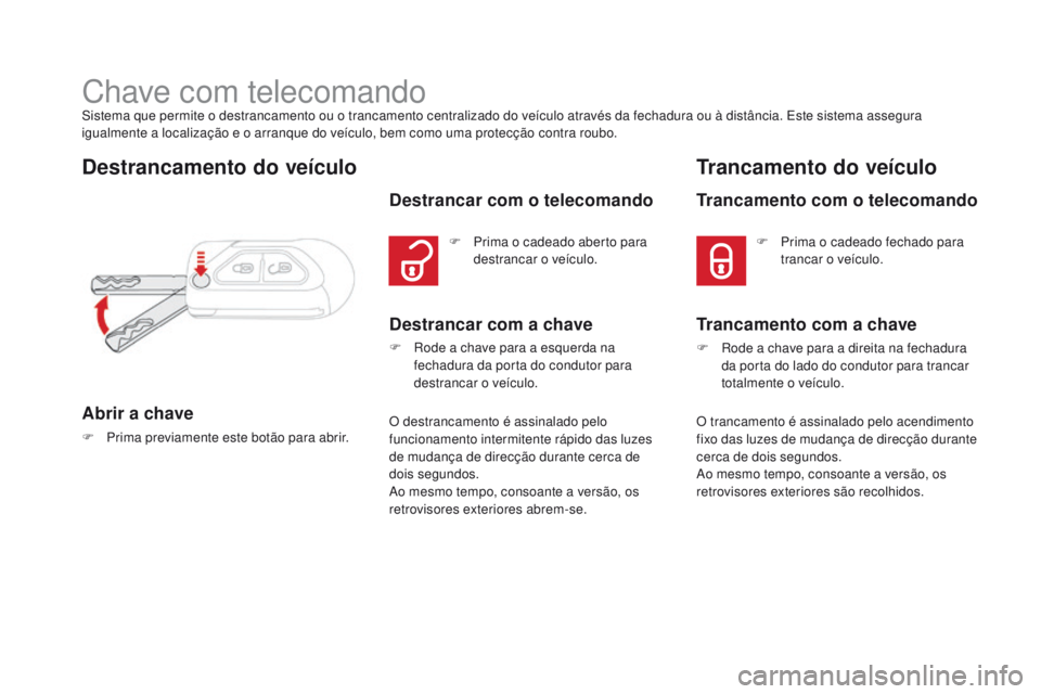 CITROEN DS3 2016  Manual do condutor (in Portuguese) DS3_pt_Chap02_ouvertures_ed01-2015
Chave com telecomandoSistema que permite o destrancamento ou o trancamento centralizado do veículo através da fechadura ou à distância. Este sistema assegura 
ig