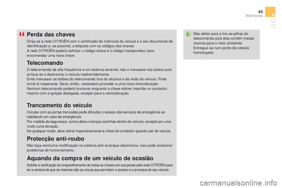 CITROEN DS3 2016  Manual do condutor (in Portuguese) 63
DS3_pt_Chap02_ouvertures_ed01-2015
Não deitar para o lixo as pilhas do 
telecomando pois elas contêm metais 
nocivos para o meio ambiente.
Entregue-as num ponto de colecta 
homologado.Perda das c