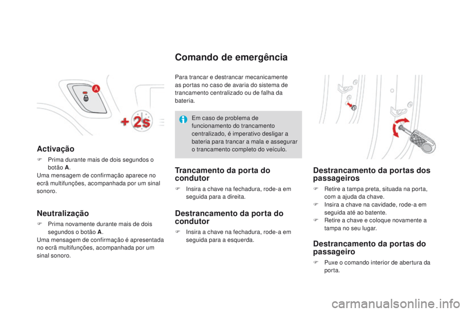 CITROEN DS3 2016  Manual do condutor (in Portuguese) DS3_pt_Chap02_ouvertures_ed01-2015
Activação
F Prima durante mais de dois segundos o botão A .
Uma mensagem de confirmação aparece no 
ecrã multifunções, acompanhada por um sinal 
sonoro.
neut