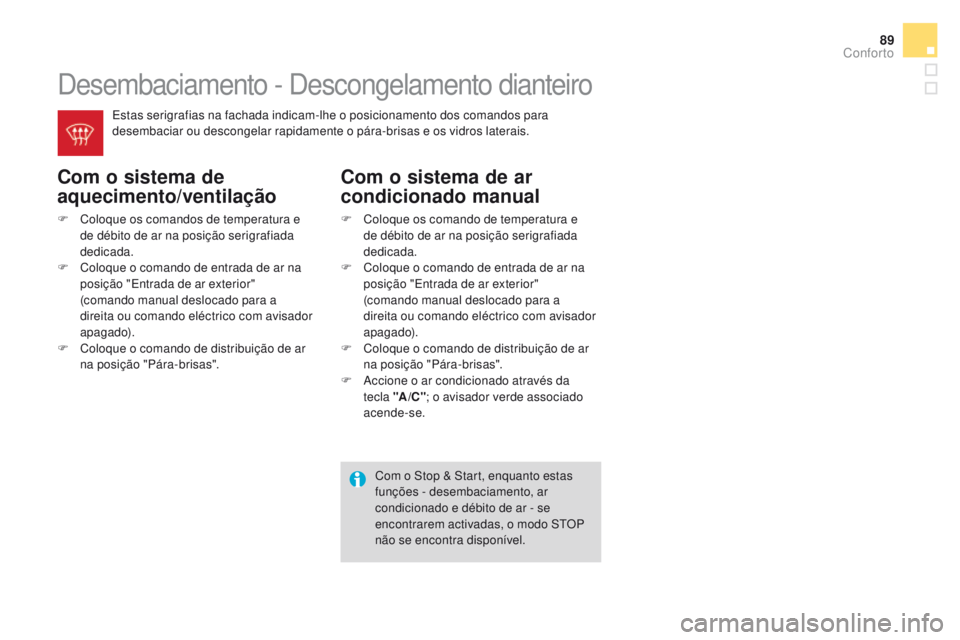 CITROEN DS3 2016 Manual do condutor (in Portuguese) 89
DS3_pt_Chap03_confort_ed01-2015
Desembaciamento - Descongelamento dianteiro
Com o sistema de
aquecimento/ventilação
F Coloque os comandos de temperatura e de débito de ar na posição serigrafi CITROEN DS3 2016 Manual do condutor (in Portuguese) 89
DS3_pt_Chap03_confort_ed01-2015
Desembaciamento - Descongelamento dianteiro
Com o sistema de
aquecimento/ventilação
F Coloque os comandos de temperatura e de débito de ar na posição serigrafi