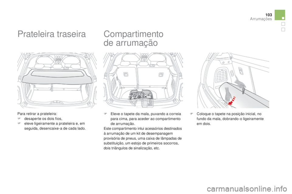 CITROEN DS3 2015 Manual do condutor (in Portuguese) 103
DS3_pt_Chap05_amenagement_ed01-2014
Para retirar a prateleira:
F d esaperte os dois fios,
F
e
leve ligeiramente a prateleira e, em
seguida, desencaixe-a de cada lado.
Prateleira traseira
F Ele CITROEN DS3 2015 Manual do condutor (in Portuguese) 103
DS3_pt_Chap05_amenagement_ed01-2014
Para retirar a prateleira:
F d esaperte os dois fios,
F
e
leve ligeiramente a prateleira e, em
seguida, desencaixe-a de cada lado.
Prateleira traseira
F Ele