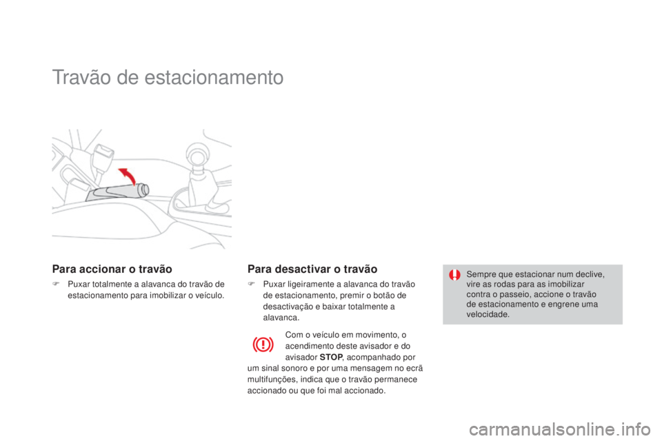 CITROEN DS3 2015 Manual do condutor (in Portuguese) DS3_pt_Chap06_conduite_ed01-2014
Travão de estacionamento
Para accionar o travão
F Puxar totalmente a alavanca do travão de estacionamento para imobilizar o veículo.
Para desactivar o travão
F Pu CITROEN DS3 2015 Manual do condutor (in Portuguese) DS3_pt_Chap06_conduite_ed01-2014
Travão de estacionamento
Para accionar o travão
F Puxar totalmente a alavanca do travão de estacionamento para imobilizar o veículo.
Para desactivar o travão
F Pu