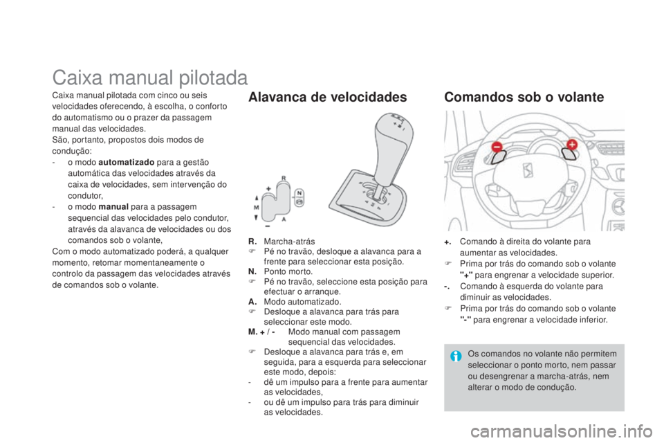 CITROEN DS3 2015 Manual do condutor (in Portuguese) DS3_pt_Chap06_conduite_ed01-2014
Caixa manual pilotada
R. Marcha-atrás
F Pé n o travão, desloque a alavanca para a
frente para seleccionar esta posição.
N.
P
onto morto.
F
Pé n
o travão, CITROEN DS3 2015 Manual do condutor (in Portuguese) DS3_pt_Chap06_conduite_ed01-2014
Caixa manual pilotada
R. Marcha-atrás
F Pé n o travão, desloque a alavanca para a
frente para seleccionar esta posição.
N.
P
onto morto.
F
Pé n
o travão,