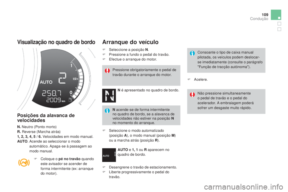 CITROEN DS3 2015 Manual do condutor (in Portuguese) 109
DS3_pt_Chap06_conduite_ed01-2014
Visualização no quadro de bordo
Posições da alavanca de
velocidades
N. Neutro (Ponto morto)
R. Reverse (Marcha atrás)
1, 2, 3, 4, 5
/ 6. Velocidades em mo CITROEN DS3 2015 Manual do condutor (in Portuguese) 109
DS3_pt_Chap06_conduite_ed01-2014
Visualização no quadro de bordo
Posições da alavanca de
velocidades
N. Neutro (Ponto morto)
R. Reverse (Marcha atrás)
1, 2, 3, 4, 5
/ 6. Velocidades em mo