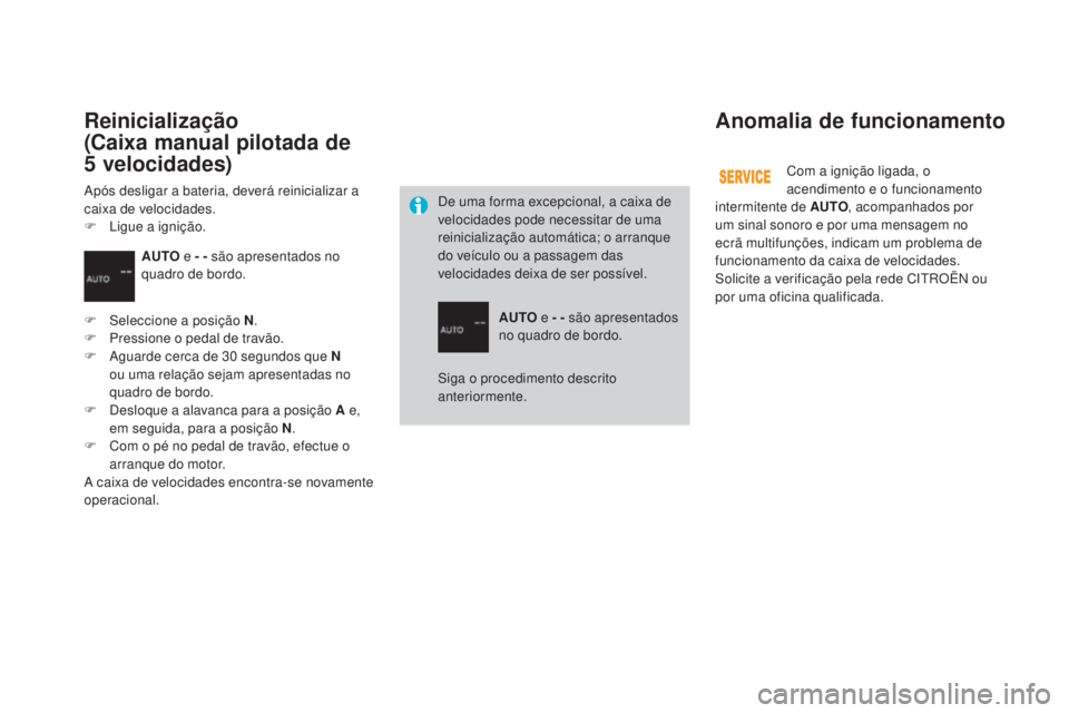 CITROEN DS3 2015 Manual do condutor (in Portuguese) DS3_pt_Chap06_conduite_ed01-2014
Anomalia de funcionamento
Com a ignição ligada, o
acendimento e o funcionamento
intermitente de A
u
T
O, acompanhados por
um sinal sonoro e por uma mensagem no
CITROEN DS3 2015 Manual do condutor (in Portuguese) DS3_pt_Chap06_conduite_ed01-2014
Anomalia de funcionamento
Com a ignição ligada, o
acendimento e o funcionamento
intermitente de A
u
T
O, acompanhados por
um sinal sonoro e por uma mensagem no