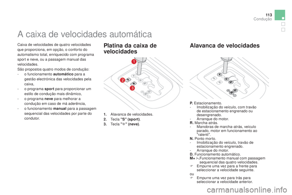 CITROEN DS3 2015 Manual do condutor (in Portuguese) 11 3
DS3_pt_Chap06_conduite_ed01-2014
Caixa de velocidades de quatro velocidades
que proporciona, em opção, o conforto do
automatismo total, enriquecido com programa
sport e neve, ou a passagem m CITROEN DS3 2015 Manual do condutor (in Portuguese) 11 3
DS3_pt_Chap06_conduite_ed01-2014
Caixa de velocidades de quatro velocidades
que proporciona, em opção, o conforto do
automatismo total, enriquecido com programa
sport e neve, ou a passagem m