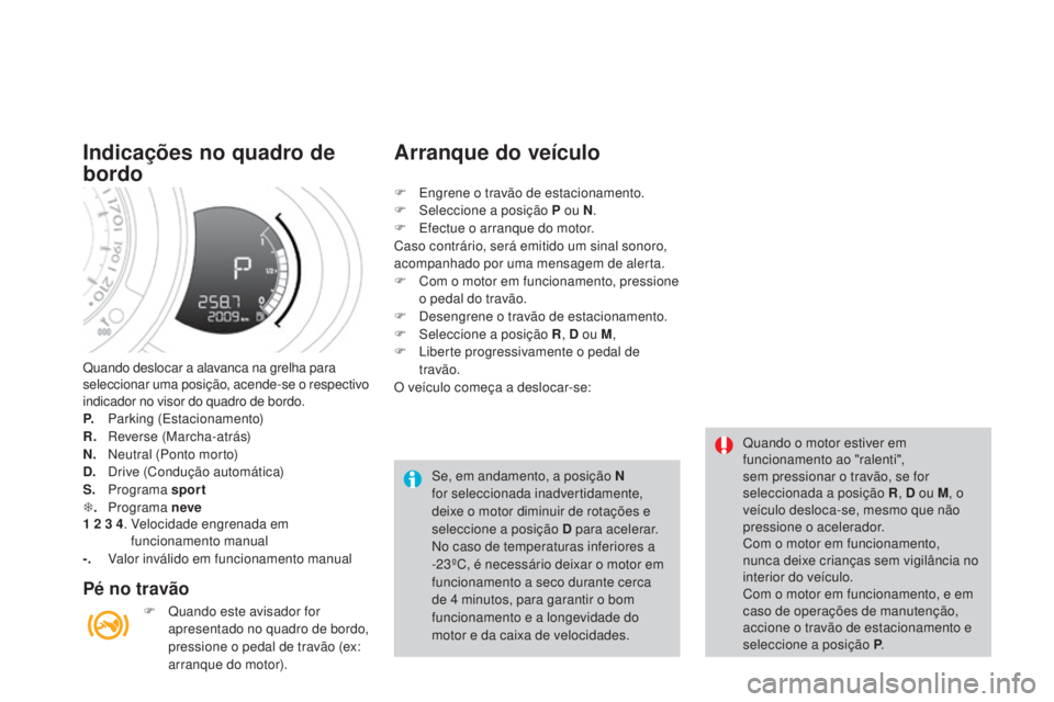 CITROEN DS3 2015 Manual do condutor (in Portuguese) DS3_pt_Chap06_conduite_ed01-2014
Quando deslocar a alavanca na grelha para
seleccionar uma posição, acende-se o respectivo
indicador no visor do quadro de bordo.
P.
P
arking (Estacionamento)
R.
CITROEN DS3 2015 Manual do condutor (in Portuguese) DS3_pt_Chap06_conduite_ed01-2014
Quando deslocar a alavanca na grelha para
seleccionar uma posição, acende-se o respectivo
indicador no visor do quadro de bordo.
P.
P
arking (Estacionamento)
R.